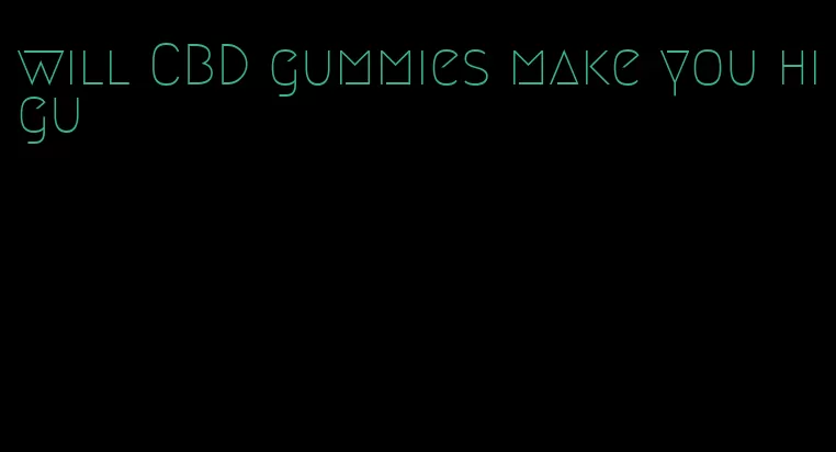 will CBD gummies make you higu