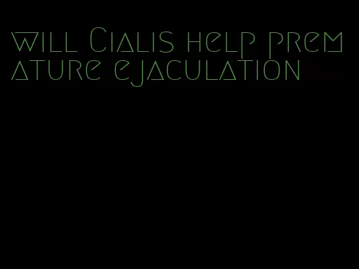 will Cialis help premature ejaculation