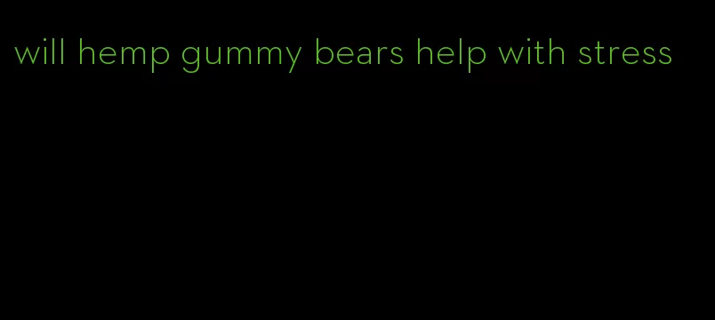 will hemp gummy bears help with stress