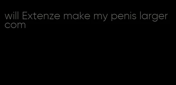 will Extenze make my penis largercom