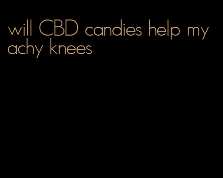 will CBD candies help my achy knees