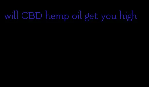 will CBD hemp oil get you high