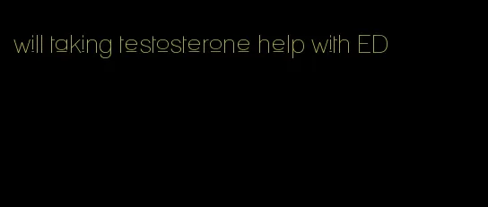 will taking testosterone help with ED