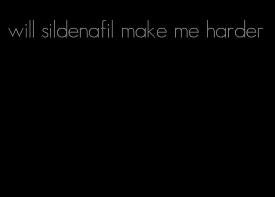 will sildenafil make me harder