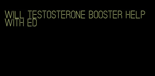 will testosterone booster help with ED