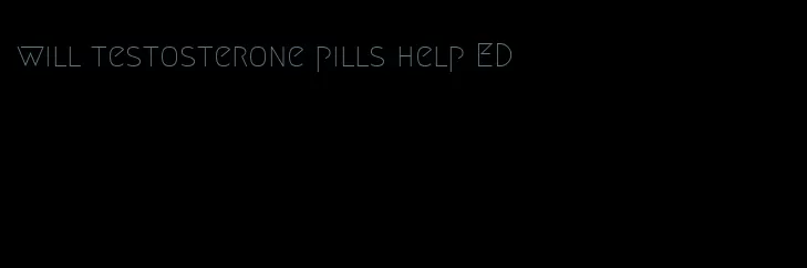 will testosterone pills help ED