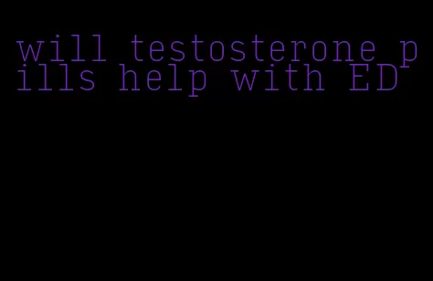 will testosterone pills help with ED