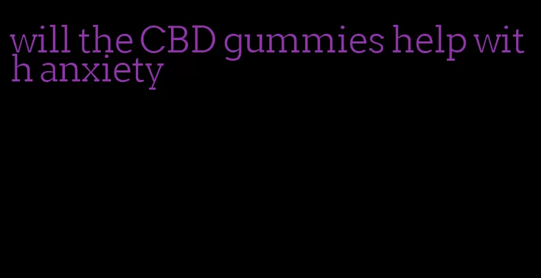 will the CBD gummies help with anxiety