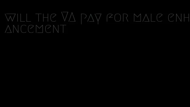 will the VA pay for male enhancement