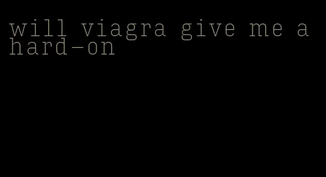 will viagra give me a hard-on