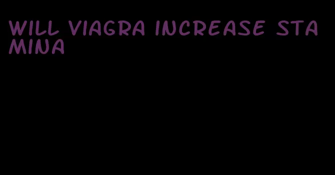 will viagra increase stamina