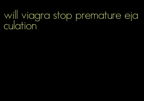 will viagra stop premature ejaculation