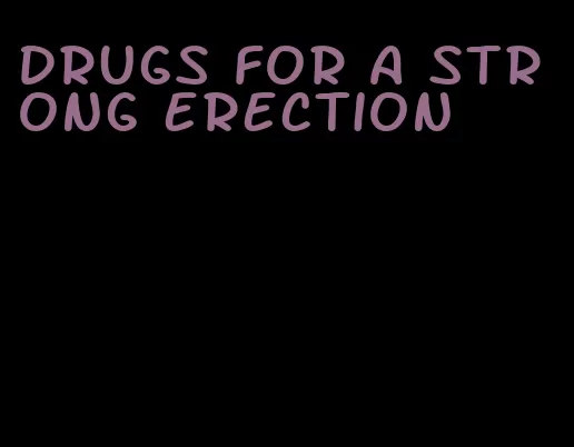 drugs for a strong erection