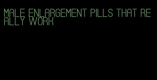 male enlargement pills that really work