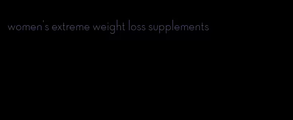 women's extreme weight loss supplements