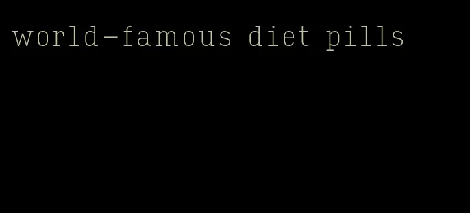 world-famous diet pills