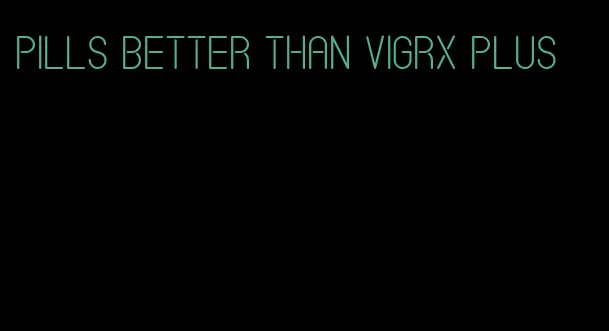 pills better than VigRX plus