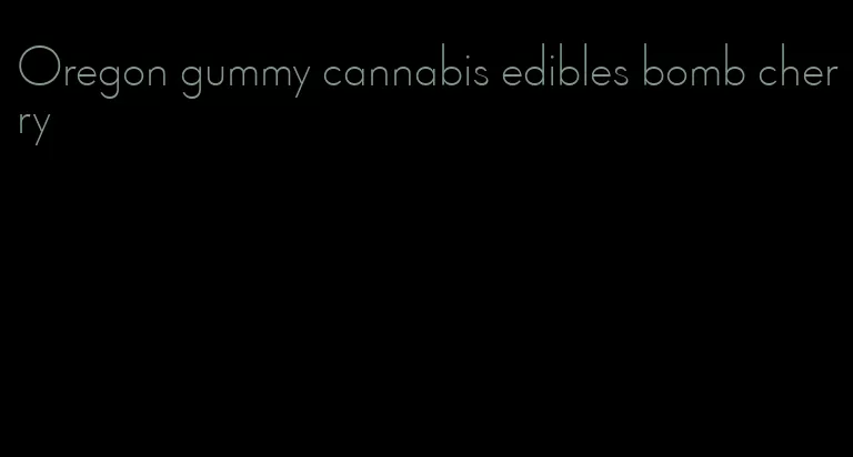 Oregon gummy cannabis edibles bomb cherry