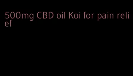 500mg CBD oil Koi for pain relief