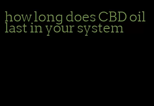 how long does CBD oil last in your system