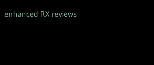 enhanced RX reviews