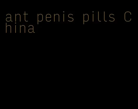 ant penis pills China