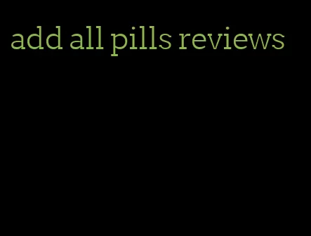 add all pills reviews