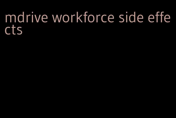 mdrive workforce side effects