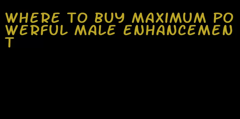 where to buy maximum powerful male enhancement