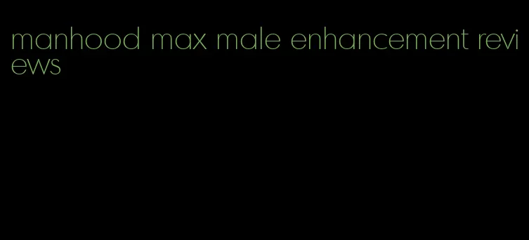 manhood max male enhancement reviews