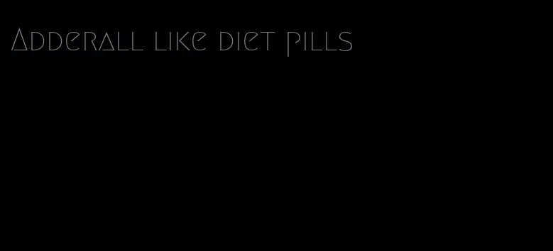 Adderall like diet pills