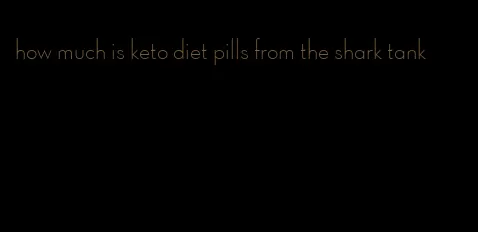 how much is keto diet pills from the shark tank