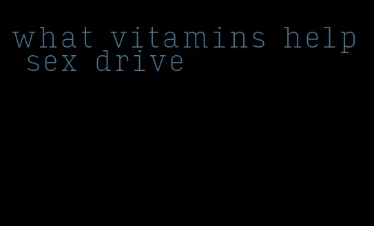 what vitamins help sex drive