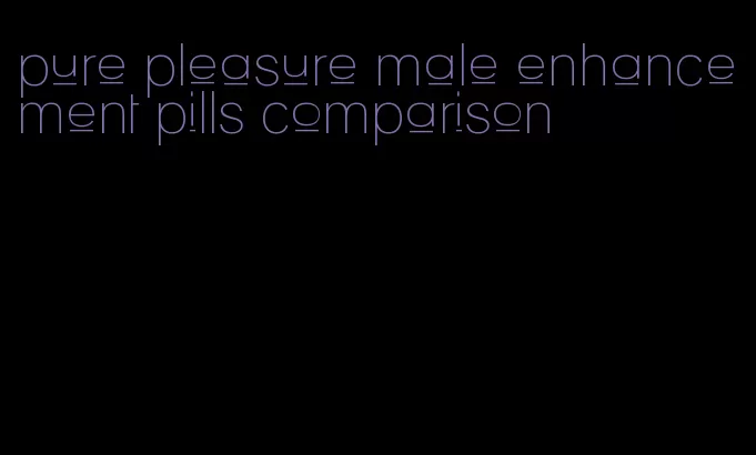 pure pleasure male enhancement pills comparison