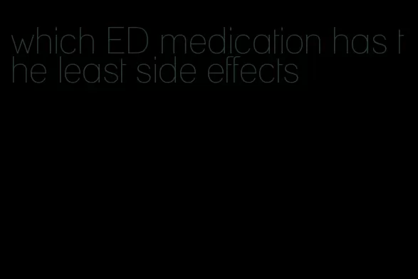 which ED medication has the least side effects