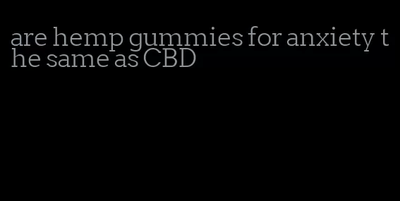 are hemp gummies for anxiety the same as CBD