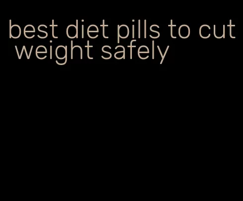 best diet pills to cut weight safely