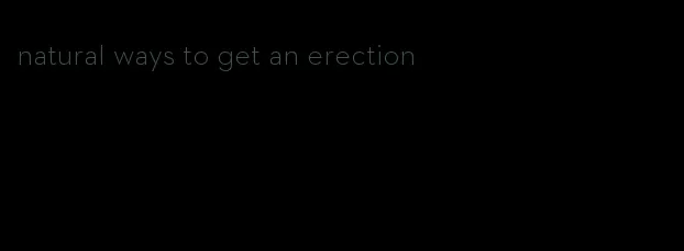 natural ways to get an erection