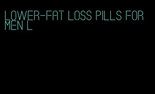 lower-fat loss pills for men l