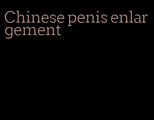 Chinese penis enlargement