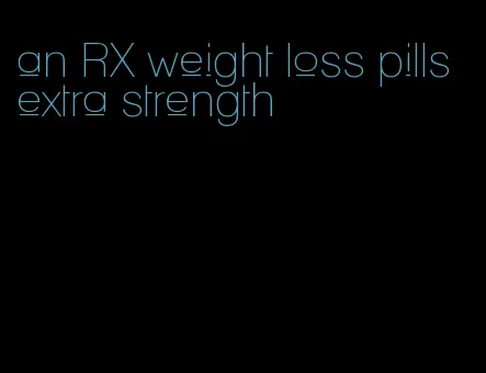 an RX weight loss pills extra strength