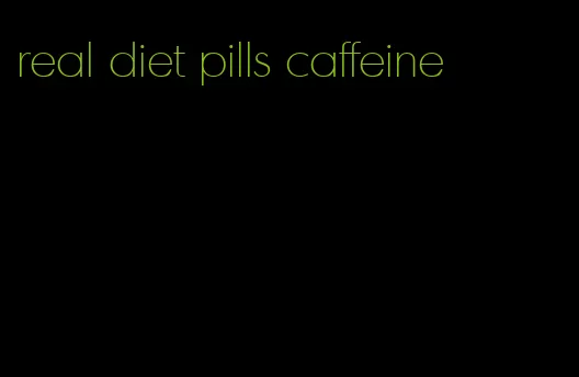 real diet pills caffeine