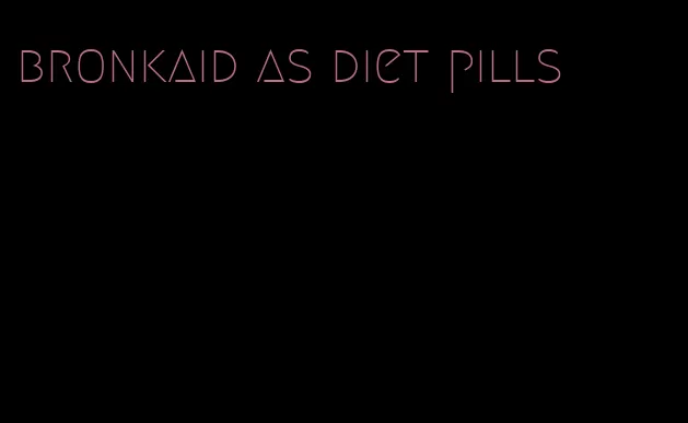 bronkaid as diet pills