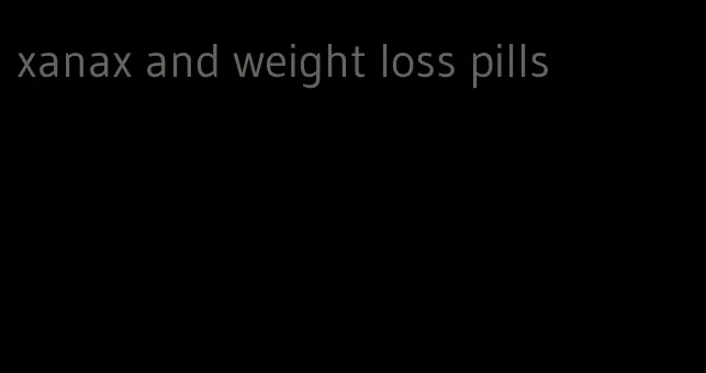 xanax and weight loss pills