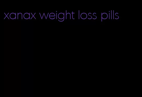 xanax weight loss pills