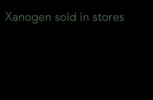 Xanogen sold in stores