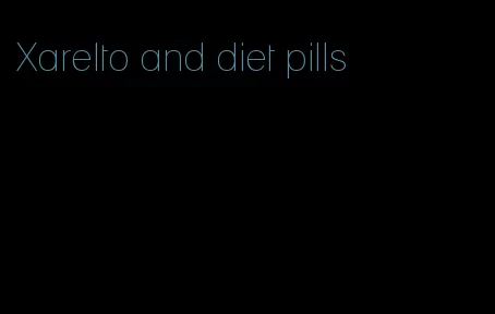 Xarelto and diet pills