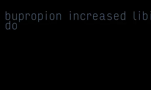 bupropion increased libido