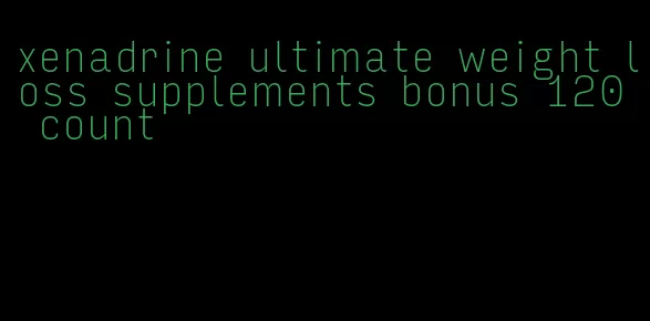 xenadrine ultimate weight loss supplements bonus 120 count