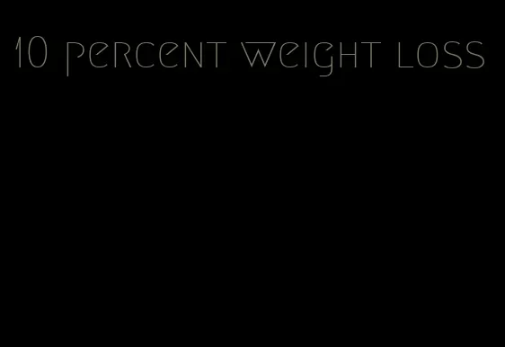 10 percent weight loss